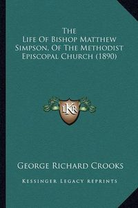 Cover image for The Life of Bishop Matthew Simpson, of the Methodist Episcopal Church (1890)