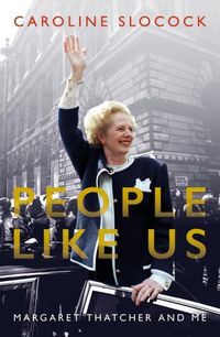 Cover image for People Like Us: Margaret Thatcher and Me