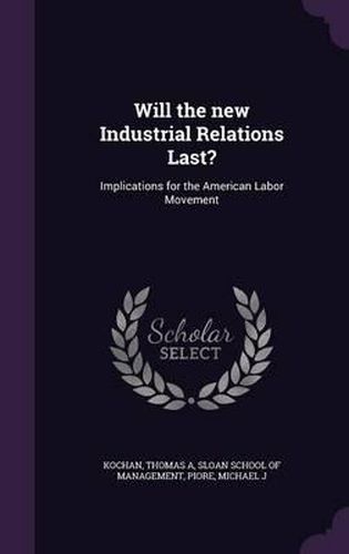 Cover image for Will the New Industrial Relations Last?: Implications for the American Labor Movement