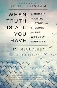 Cover image for When Truth Is All You Have: A Memoir of Faith, Justice, and Freedom for the Wrongly Convicted