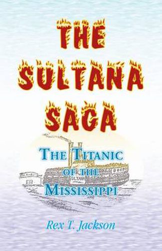 Cover image for The Sultana Saga: The Titanic of the Mississippi