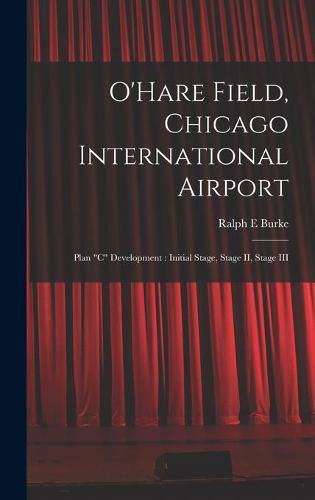 O'Hare Field, Chicago International Airport: Plan C Development: Initial Stage, Stage II, Stage III