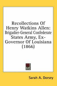 Cover image for Recollections of Henry Watkins Allen: Brigadier-General Confederate States Army, Ex-Governor of Louisiana (1866)