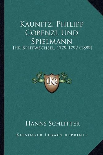 Kaunitz, Philipp Cobenzl Und Spielmann: Ihr Briefwechsel, 1779-1792 (1899)