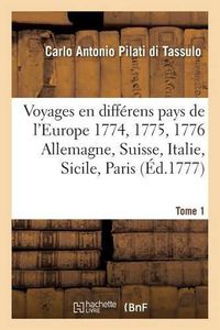 Cover image for Voyages En Differens Pays de l'Europe. En 1774. 1775. & 1776. Ou Lettres Ecrites de Tome 1: L'Allemagnede La Suisse, de l'Italie, de Sicile Et de Paris.