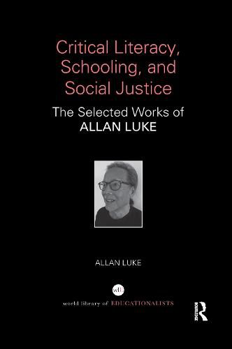 Cover image for Critical Literacy, Schooling, and Social Justice: The Selected Works of Allan Luke