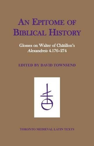 Cover image for An Epitome of Biblical History: Glosses on Walter of Chatillon's 'alexandreis' 4.176-274