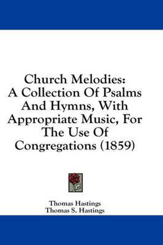 Cover image for Church Melodies: A Collection of Psalms and Hymns, with Appropriate Music, for the Use of Congregations (1859)