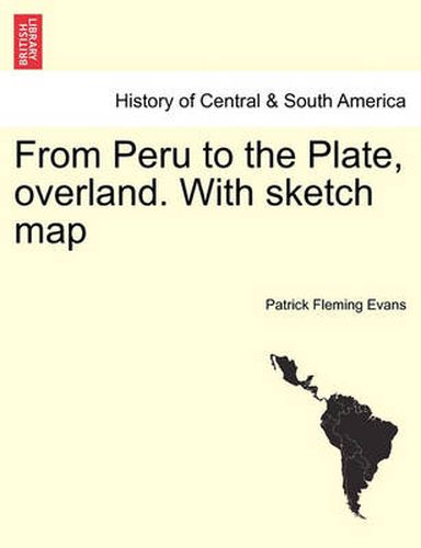 Cover image for From Peru to the Plate, Overland. with Sketch Map