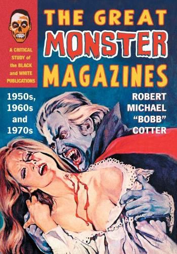 Cover image for The Great Monster Magazines: A Critical Study of the Black and White Publications of the 1950s, 1960s and 1970s