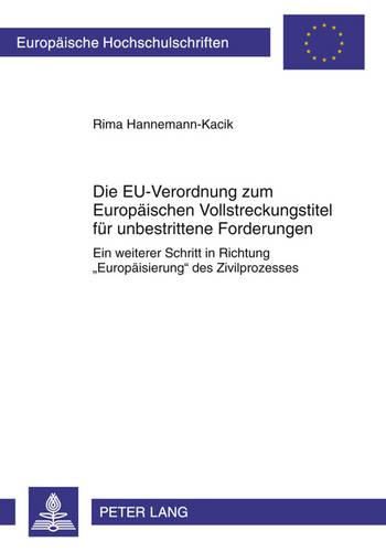 Cover image for Die Eu-Verordnung Zum Europaeischen Vollstreckungstitel Fuer Unbestrittene Forderungen: Ein Weiterer Schritt in Richtung  Europaeisierung  Des Zivilprozesses