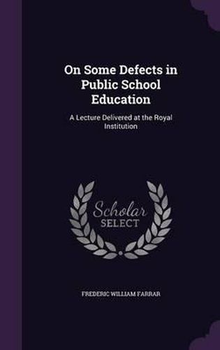 Cover image for On Some Defects in Public School Education: A Lecture Delivered at the Royal Institution