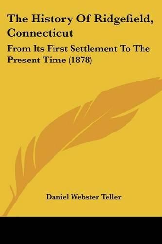 The History of Ridgefield, Connecticut: From Its First Settlement to the Present Time (1878)