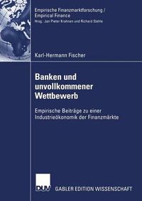 Cover image for Banken Und Unvollkommener Wettbewerb: Empirische Beitrage Zu Einer Industrieoekonomik Der Finanzmarkte