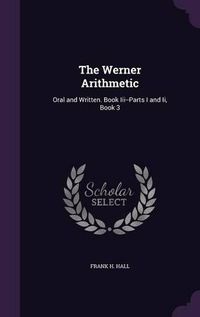 Cover image for The Werner Arithmetic: Oral and Written. Book III--Parts I and II, Book 3