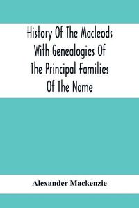 Cover image for History Of The Macleods With Genealogies Of The Principal Families Of The Name