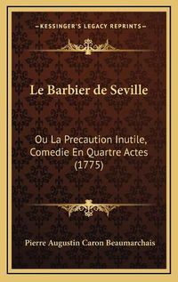 Cover image for Le Barbier de Seville: Ou La Precaution Inutile, Comedie En Quartre Actes (1775)