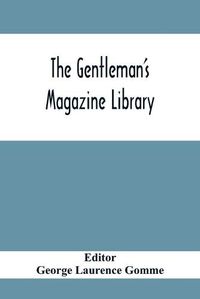 Cover image for The Gentleman'S Magazine Library: Being A Classified Collection Of The Chief Contents Of The Gentleman'S Magazine From 1731 To 1868