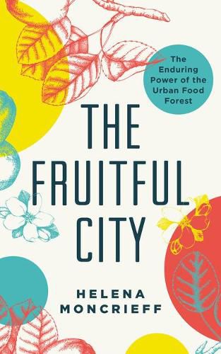 The Fruitful City: The Enduring Power of the Urban Food Forest