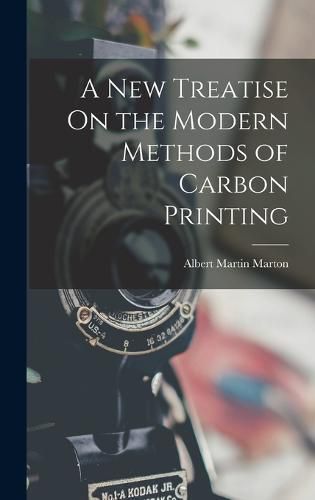 Cover image for A New Treatise On the Modern Methods of Carbon Printing