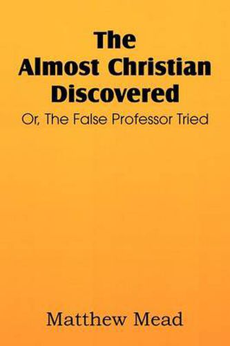 Cover image for The Almost Christian Discovered; Or, the False Professor Tried