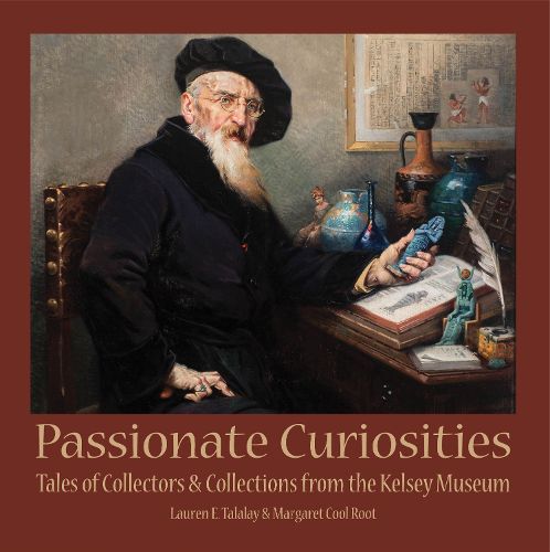 Cover image for Passionate Curiosities: Tales of Collectors & Collections from the Kelsey Museum