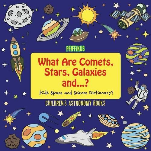 Cover image for What Are Comets, Stars, Galaxies and ...? Kids Space and Science Dictionary! - Children's Astronomy Books