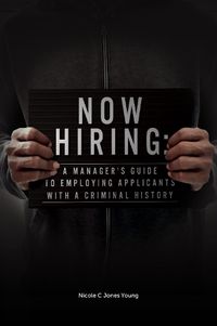 Cover image for Now Hiring: A Manager's Guide to Employing Applicants with a Criminal History