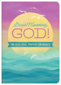 Cover image for Good Morning, God!: 180 Devotional Prayers for Women