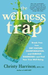Cover image for The Wellness Trap: Break Free from Diet Culture, Disinformation, and Dubious Diagnoses and Find Your True Well-Being