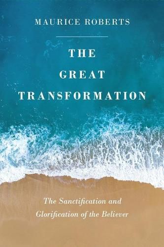 Cover image for The Great Transformation: The Sanctification and Glorification of the Believer