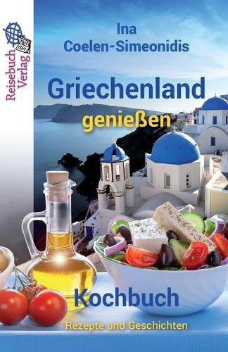 Cover image for Griechenland geniessen - Kochbuch: Rezepte und Geschichten