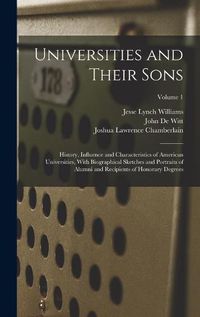 Cover image for Universities and Their Sons; History, Influence and Characteristics of American Universities, With Biographical Sketches and Portraits of Alumni and Recipients of Honorary Degrees; Volume 1