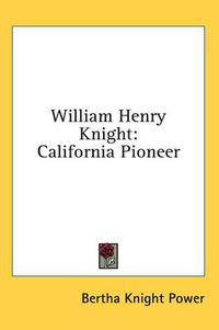 Cover image for William Henry Knight: California Pioneer