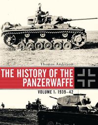 Cover image for The History of the Panzerwaffe: Volume 1: 1939-42