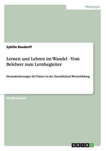 Cover image for Lernen und Lehren im Wandel - Vom Belehrer zum Lernbegleiter: Herausforderungen fur Trainer in der (beruflichen) Weiterbildung