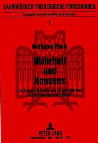 Wahrheit Und Konsens: Die Erkenntnistheorie Von Juergen Habermas Und Ihre Theologische Relevanz