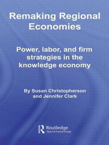 Cover image for Remaking Regional Economies: Power, Labor, and Firm Strategies in the Knowledge Economy
