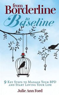 Cover image for From Borderline to Baseline: 9 Key Steps to Manage Your BPD and Start Loving Your Life