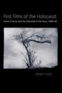 Cover image for First Films of the Holocaust: Soviet Cinema and the Genocide of the Jews, 1938-1946