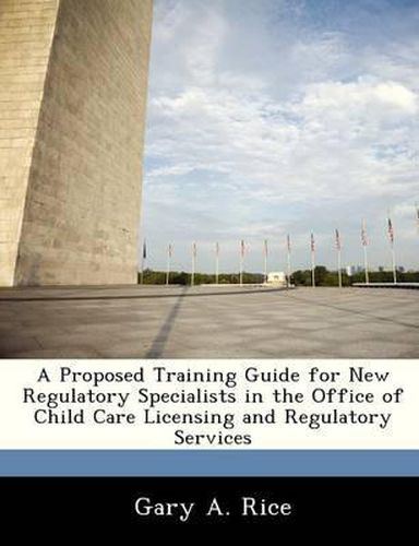 Cover image for A Proposed Training Guide for New Regulatory Specialists in the Office of Child Care Licensing and Regulatory Services