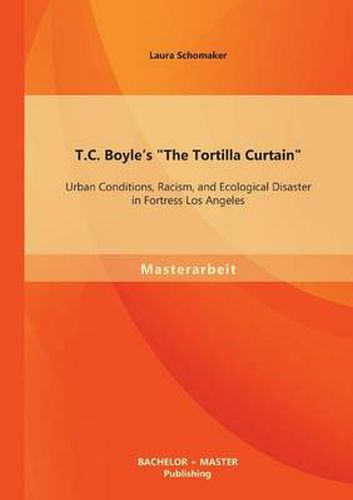 T.C. Boyle's The Tortilla Curtain: Urban Conditions, Racism, and Ecological Disaster in Fortress Los Angeles