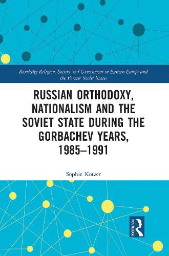Cover image for Russian Orthodoxy, Nationalism and the Soviet State during the Gorbachev Years, 1985-1991