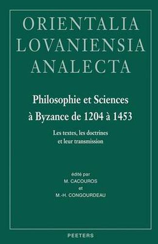 Cover image for Philosophie Et Sciences a Byzance De 1204 a 1453: Les Textes, Les Doctrines Et Leur Transmission. Actes De La Table Ronde Organisee Au XXe Congres International D'Etudes Byzantines (Paris, 2001)
