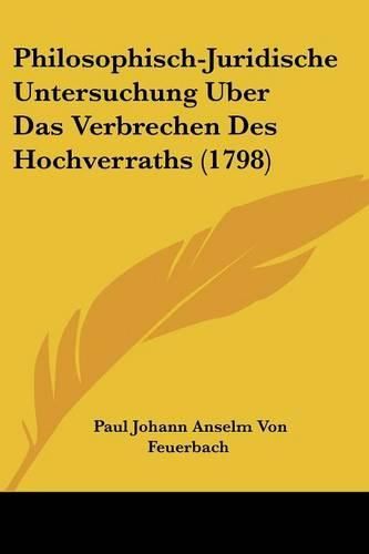 Cover image for Philosophisch-Juridische Untersuchung Uber Das Verbrechen Des Hochverraths (1798)