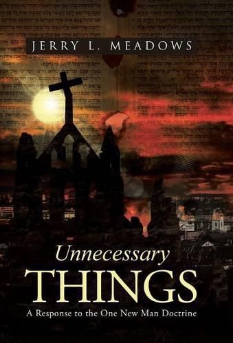 Cover image for Unnecessary Things: A Response to the One New Man Doctrine