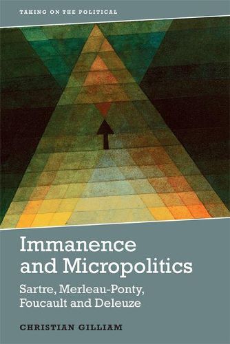 Cover image for Immanence and Micropolitics: Sartre, Merleau-Ponty, Foucault and Deleuze