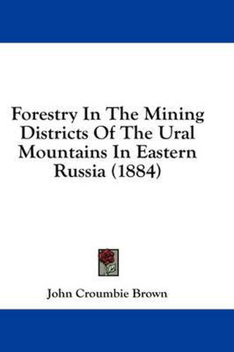 Forestry in the Mining Districts of the Ural Mountains in Eastern Russia (1884)