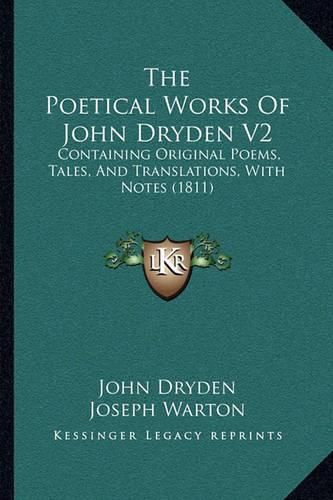 The Poetical Works of John Dryden V2 the Poetical Works of John Dryden V2: Containing Original Poems, Tales, and Translations, with Notcontaining Original Poems, Tales, and Translations, with Notes (1811) Es (1811)