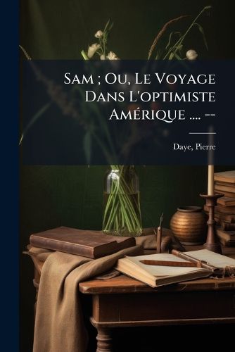 Cover image for Sam; Ou, Le Voyage Dans L'Optimiste Am Rique .... --